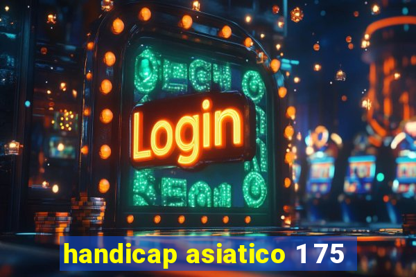 handicap asiatico 1 75